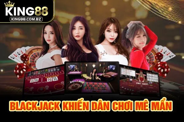 Blackjack khiến dân chơi mê mẩn