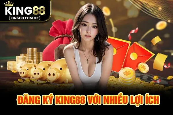 Đăng ký KING88 với nhiều lợi ích