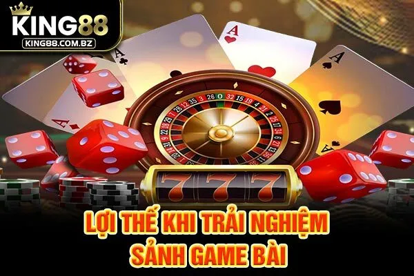 Lợi thế khi trải nghiệm sảnh game bài